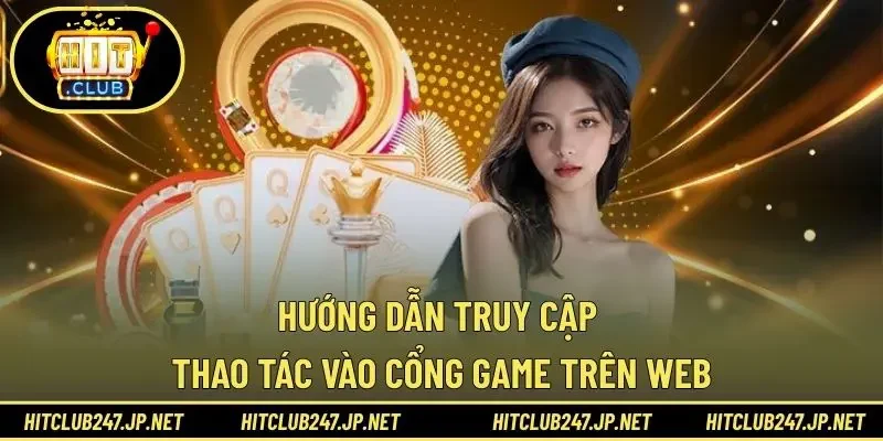 Hướng dẫn truy cập thao tác vào cổng game trên web