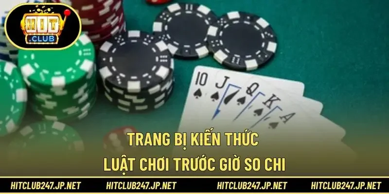 Trang bị kiến thức luật chơi trước giờ so chi