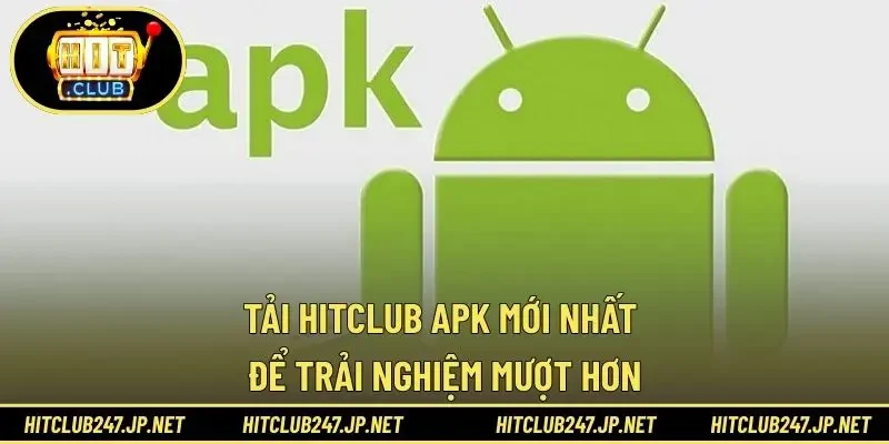 Tải HITCLUB APK mới nhất để trải nghiệm mượt hơn